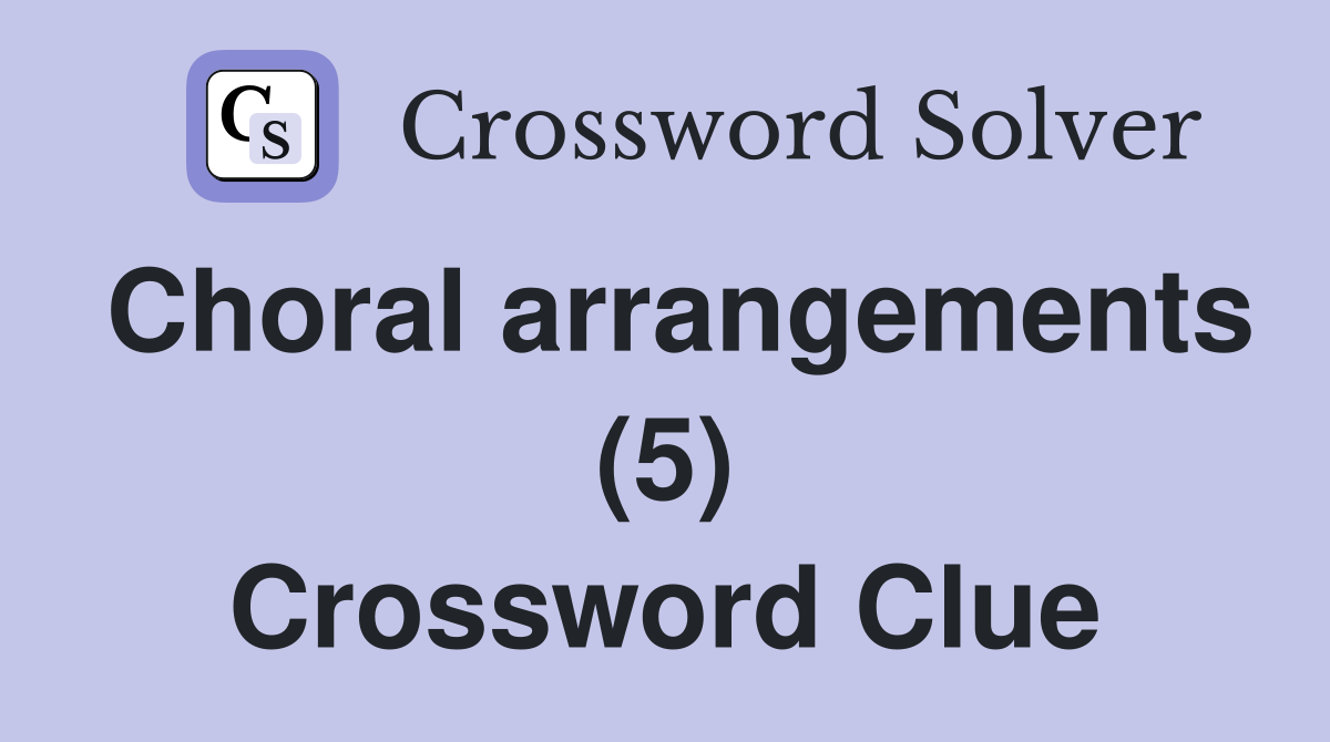 Choral arrangements (5) Crossword Clue