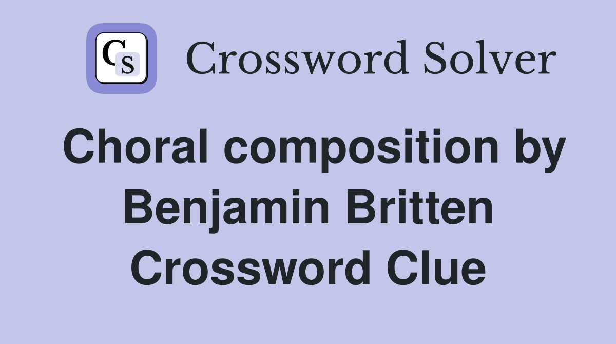 Choral composition by Benjamin Britten Crossword Clue