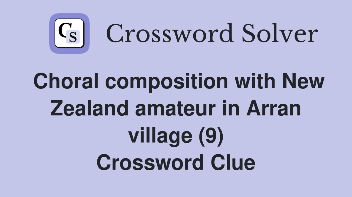 Choral composition with New Zealand amateur in Arran village (9) Crossword Clue