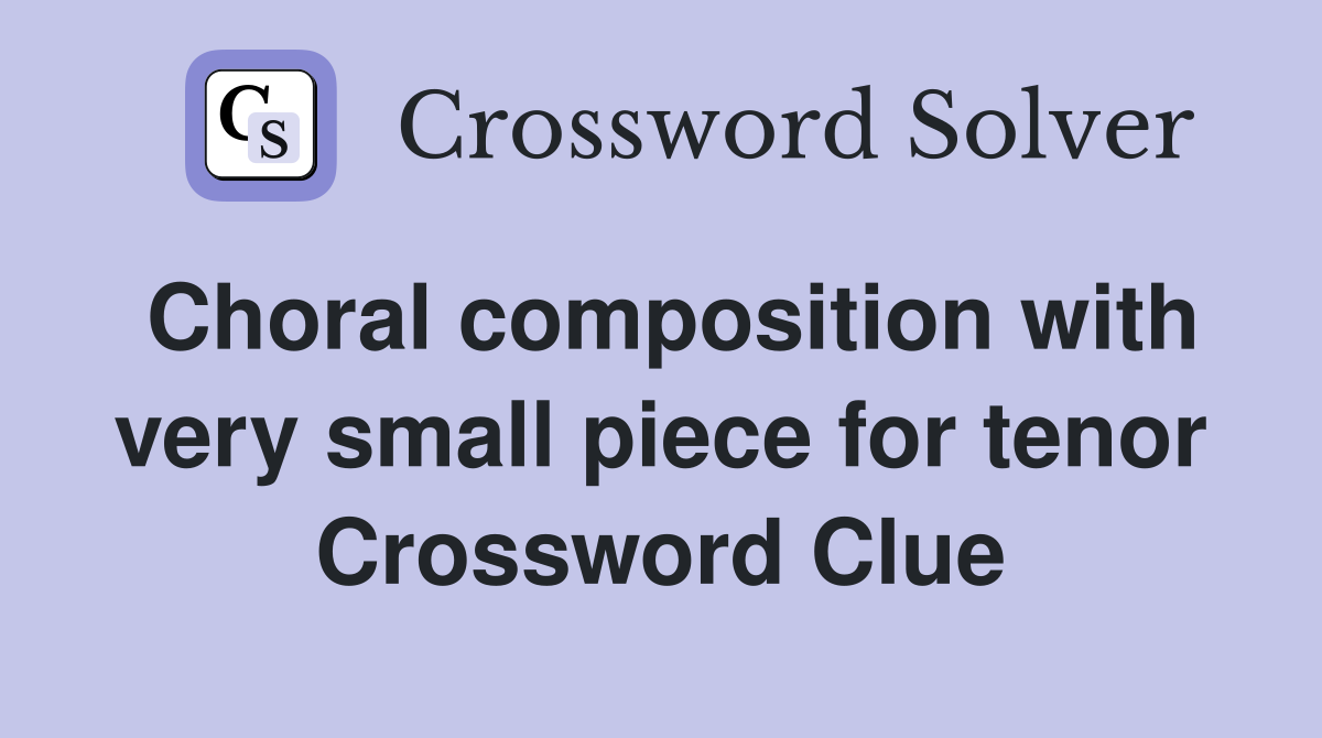 Choral composition with very small piece for tenor Crossword Clue