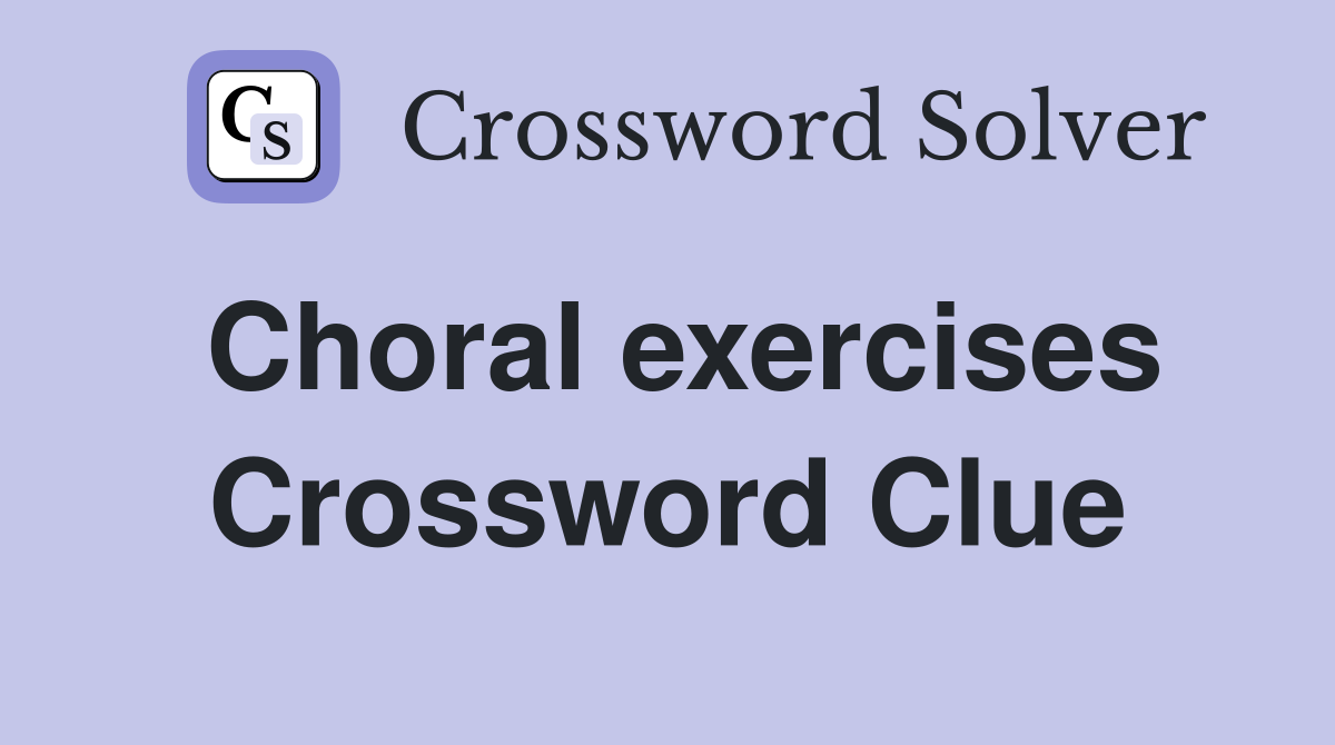 Choral exercises Crossword Clue