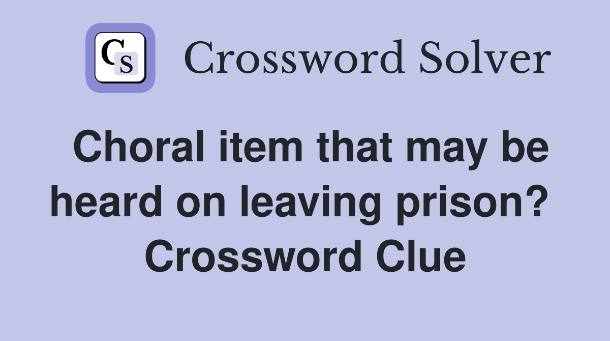 Choral item that may be heard on leaving prison?  Crossword Clue