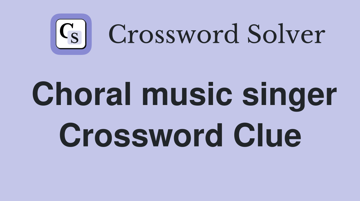Choral music singer Crossword Clue