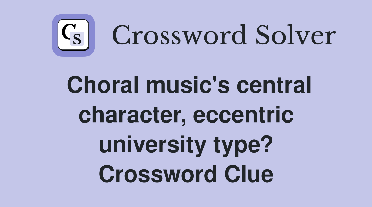 Choral music's central character, eccentric university type? Crossword Clue