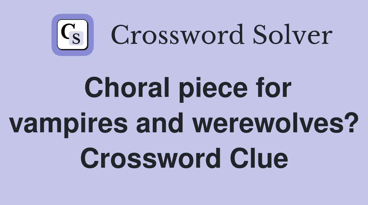 Choral piece for vampires and werewolves? Crossword Clue
