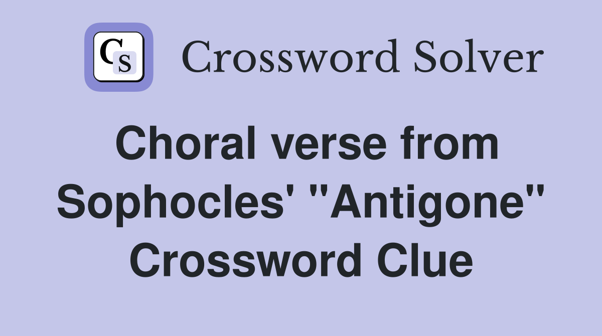 Choral verse from Sophocles' "Antigone" Crossword Clue