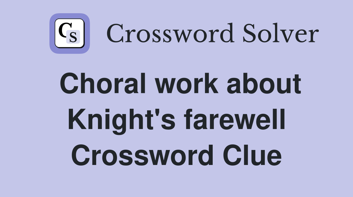 Choral work about Knight's farewell Crossword Clue