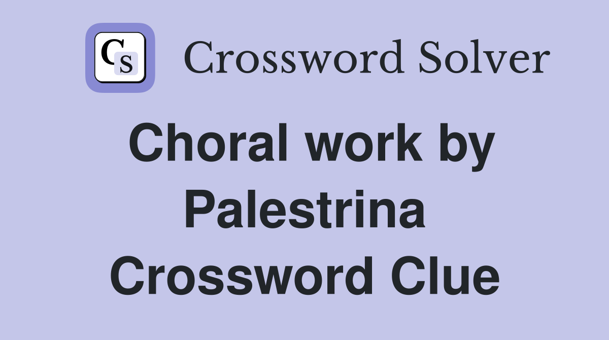 Choral work by Palestrina Crossword Clue