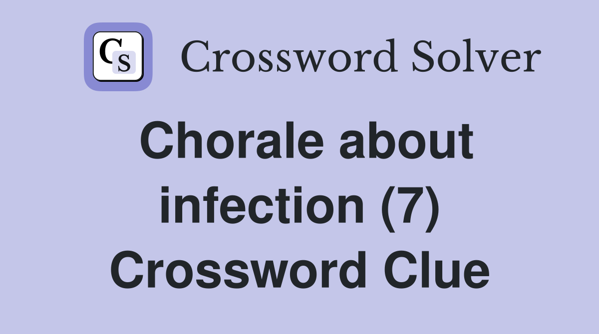 Chorale about infection (7) Crossword Clue