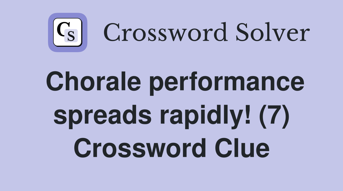Chorale performance spreads rapidly! (7) Crossword Clue