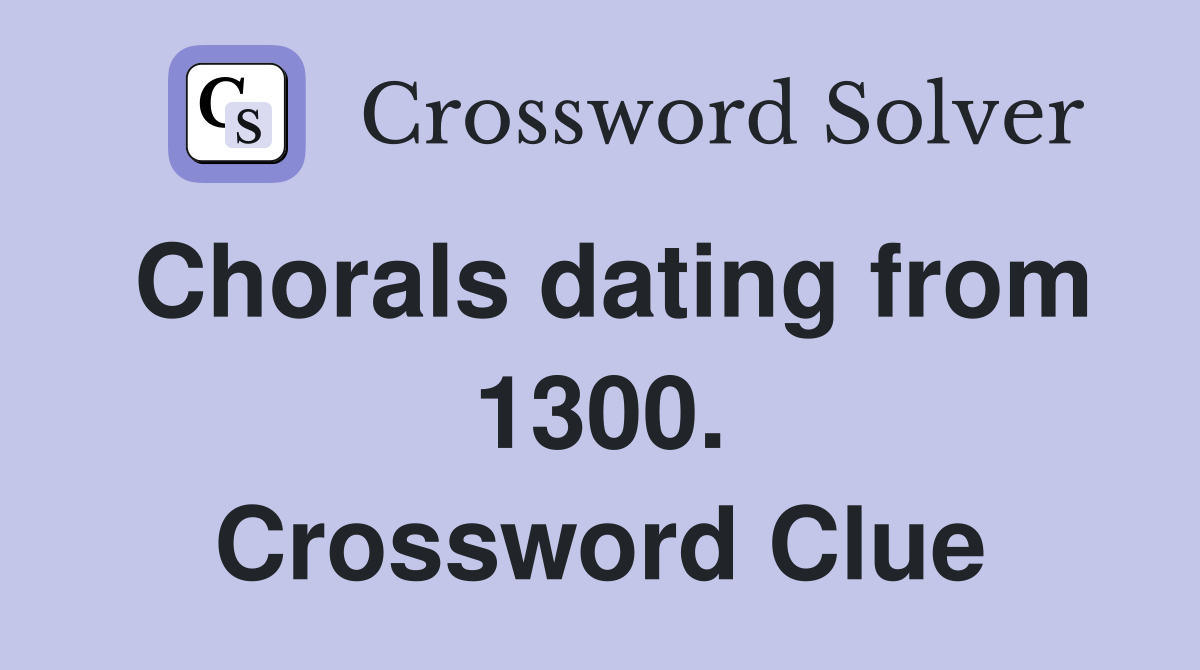 Chorals dating from 1300. Crossword Clue