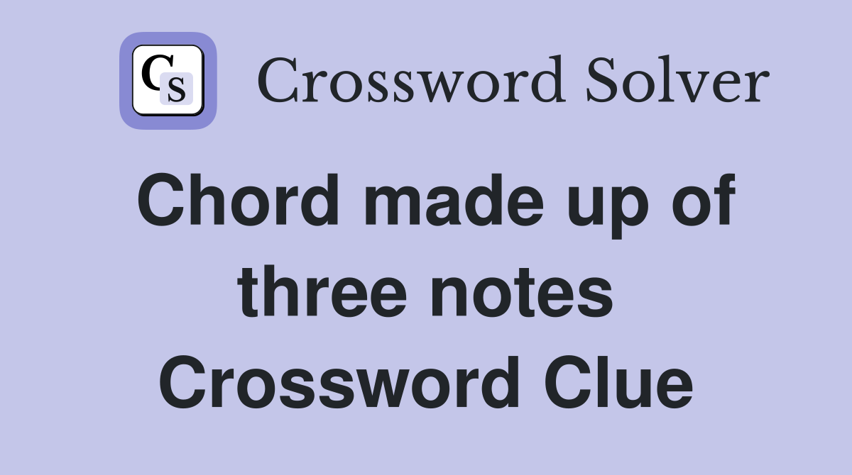 Chord made up of three notes Crossword Clue