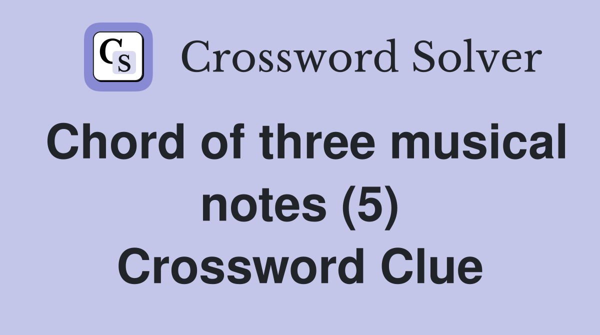 Chord of three musical notes (5) Crossword Clue