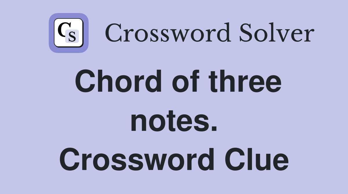 Chord of three notes. Crossword Clue