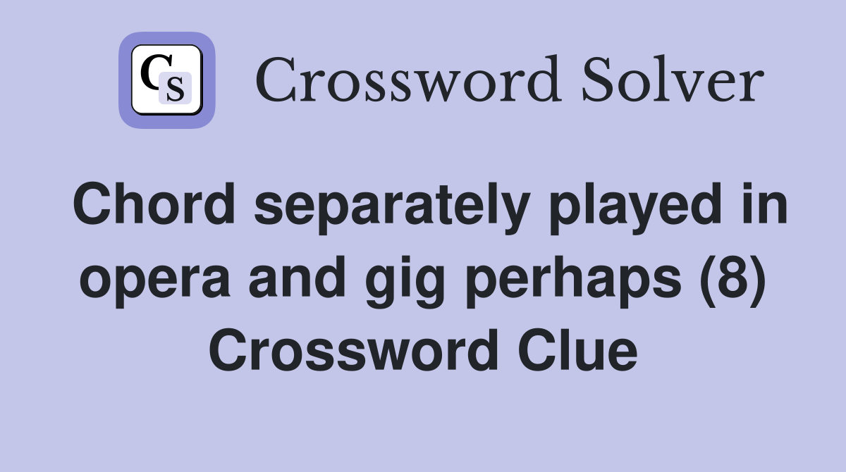 Chord separately played in opera and gig perhaps (8) Crossword Clue