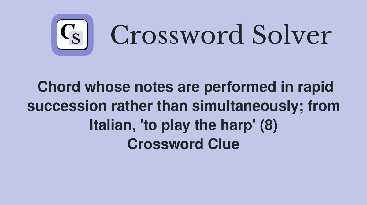 Chord whose notes are performed in rapid succession rather than simultaneously; from Italian, 'to play the harp' (8) Crossword Clue