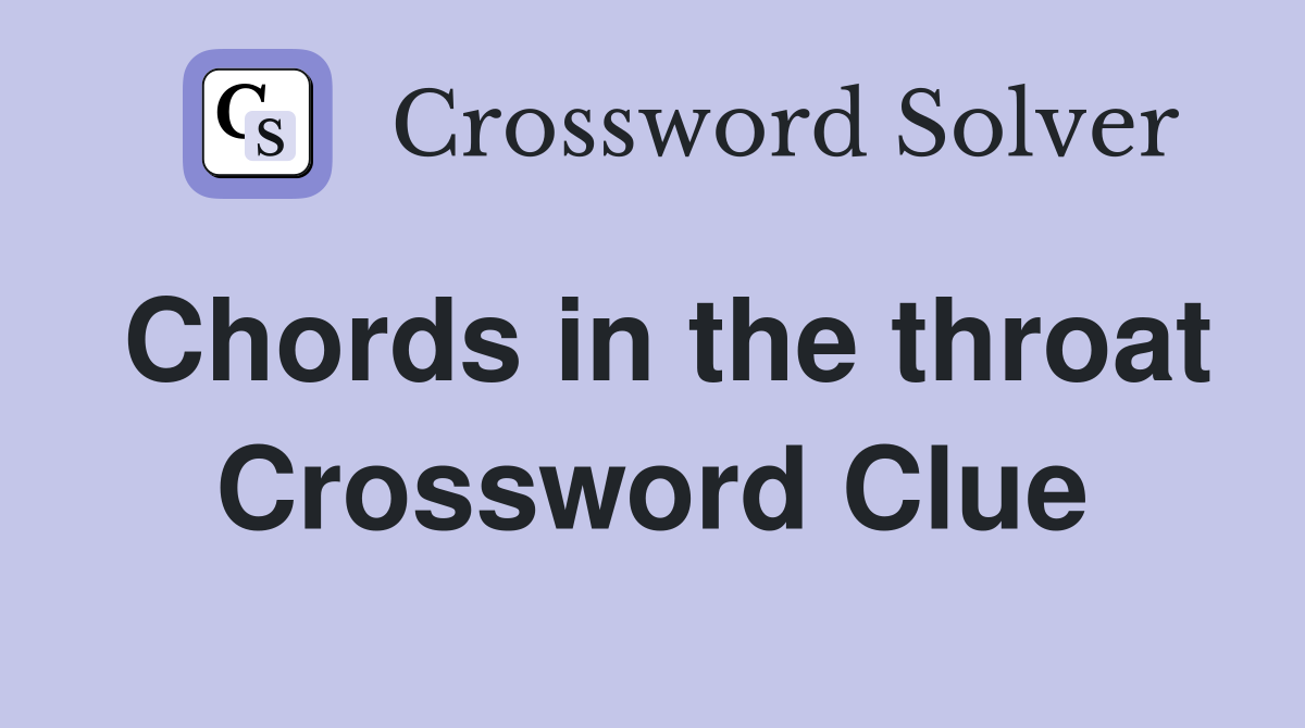 Chords in the throat Crossword Clue