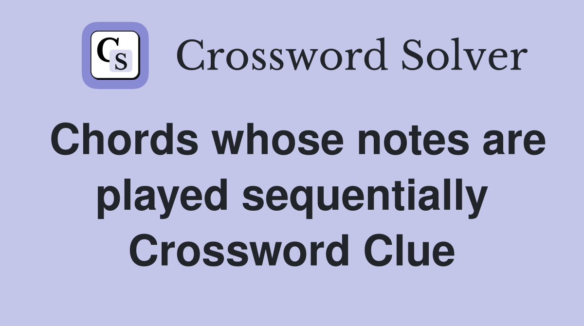 Chords whose notes are played sequentially Crossword Clue