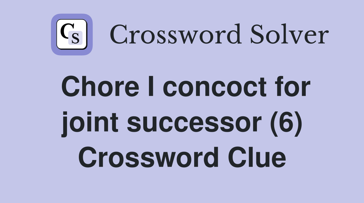 Chore I concoct for joint successor (6) Crossword Clue