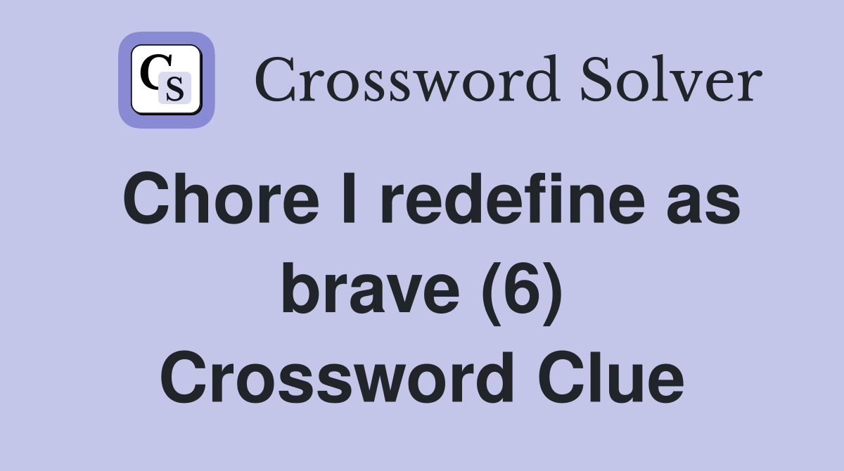 Chore I redefine as brave (6) Crossword Clue