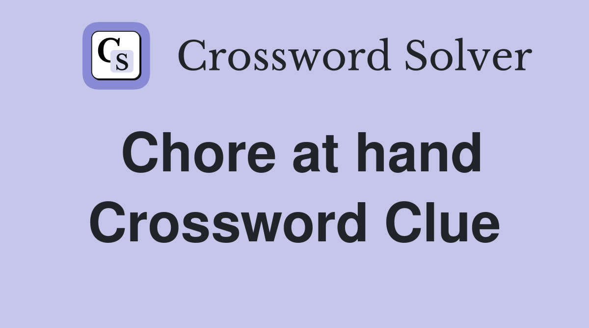 Chore at hand Crossword Clue