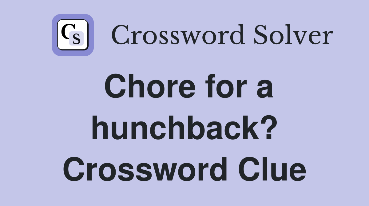 Chore for a hunchback? Crossword Clue