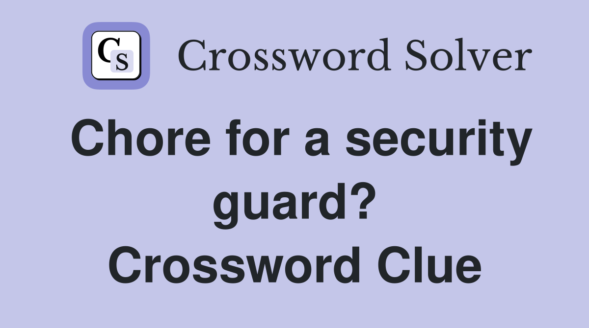 Chore for a security guard? Crossword Clue