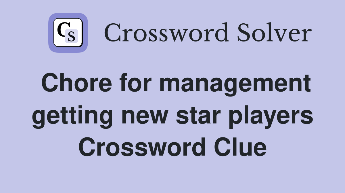 Chore for management getting new star players Crossword Clue