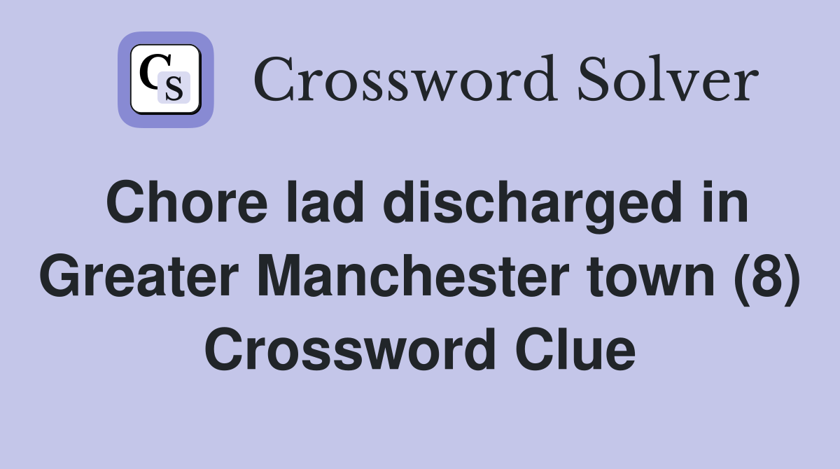 Chore lad discharged in Greater Manchester town (8) Crossword Clue