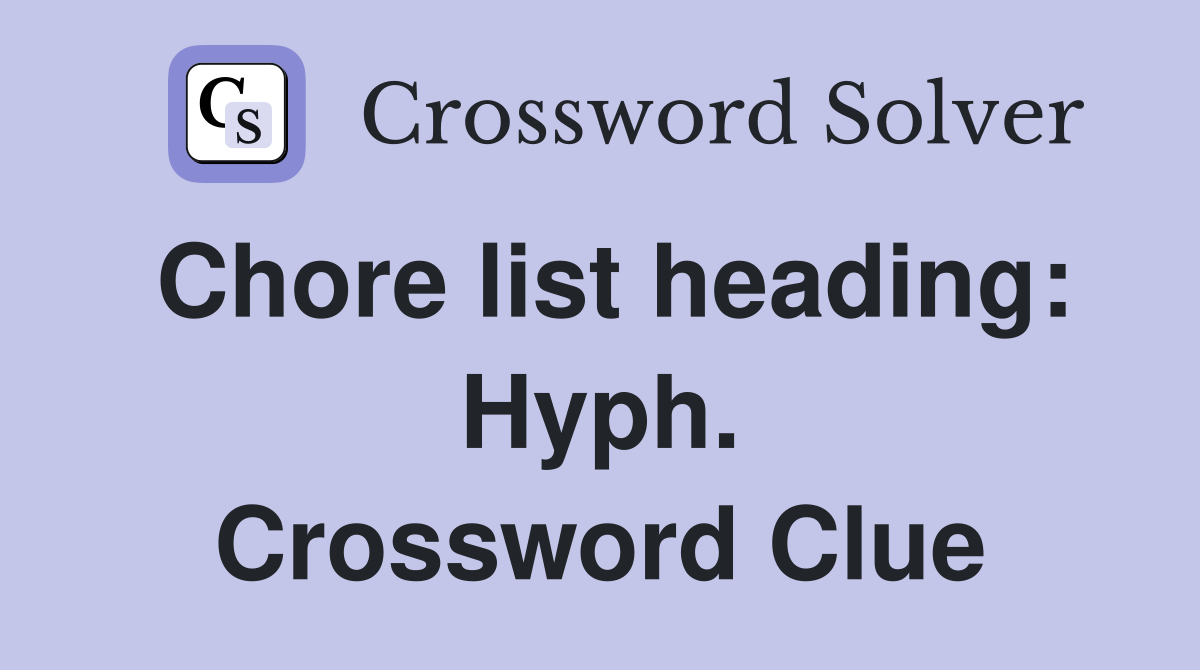 Chore list heading: Hyph. Crossword Clue