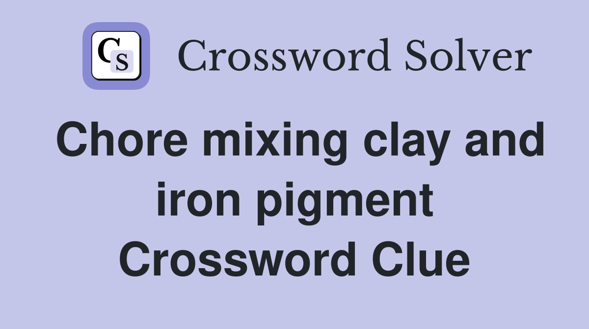 Chore mixing clay and iron pigment Crossword Clue