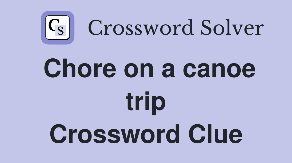 Chore on a canoe trip Crossword Clue