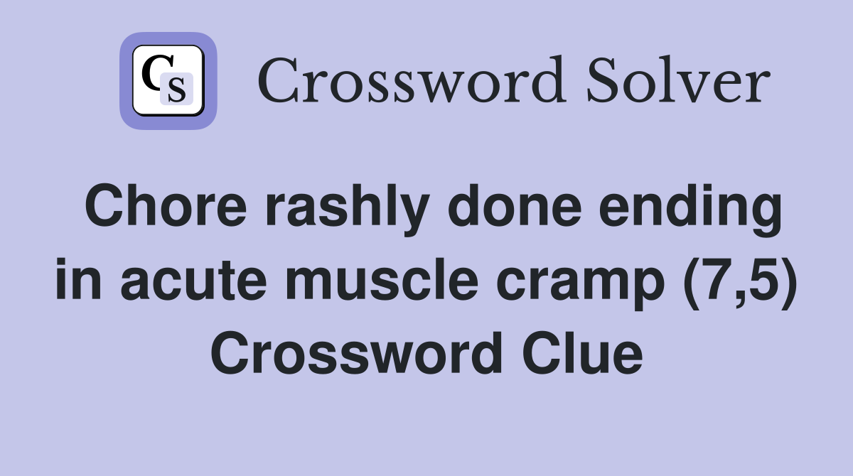 Chore rashly done ending in acute muscle cramp (7,5) Crossword Clue