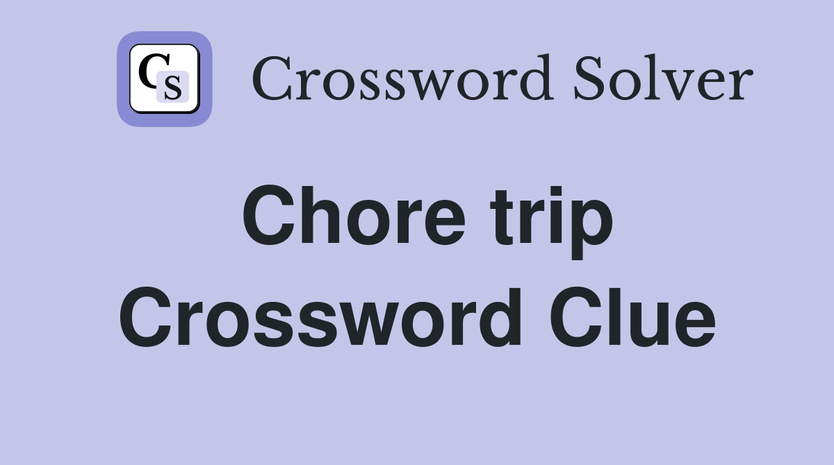 Chore trip Crossword Clue
