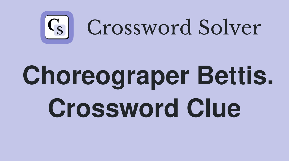 Choreograper Bettis. Crossword Clue