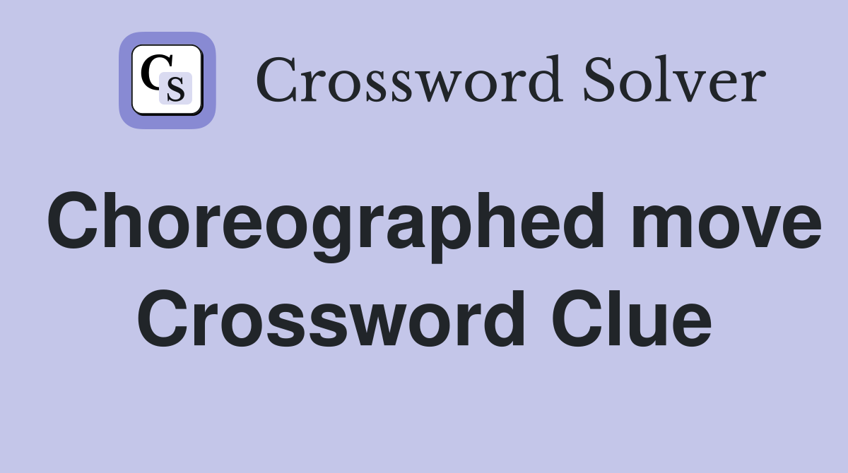 Choreographed move Crossword Clue