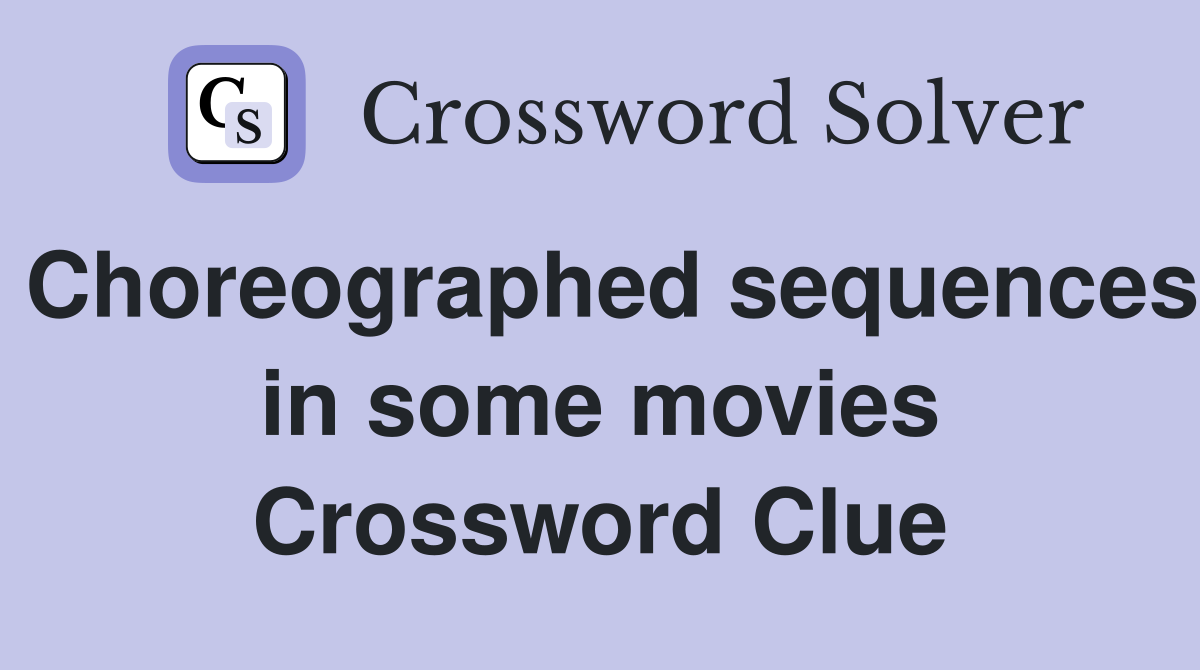Choreographed sequences in some movies Crossword Clue