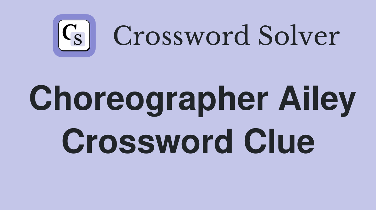 Choreographer Ailey Crossword Clue