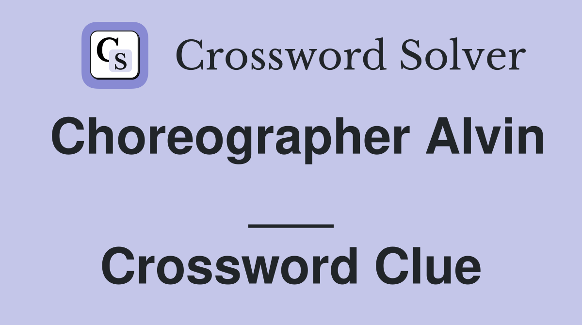Choreographer Alvin ___ Crossword Clue
