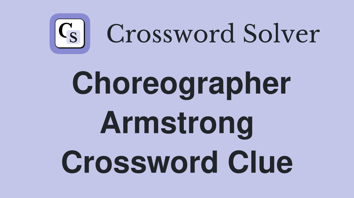 Choreographer Armstrong Crossword Clue
