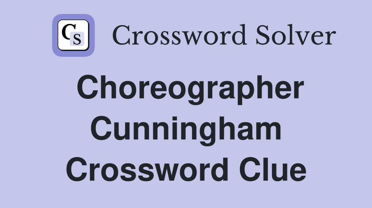 Choreographer Cunningham Crossword Clue
