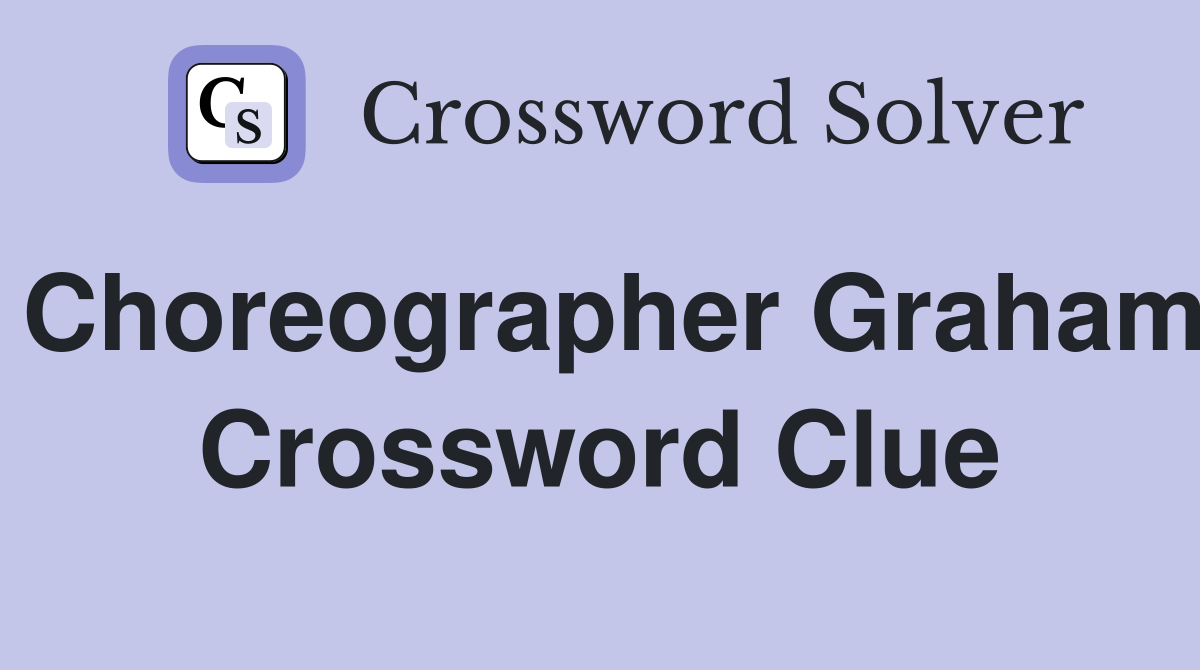 Choreographer Graham Crossword Clue