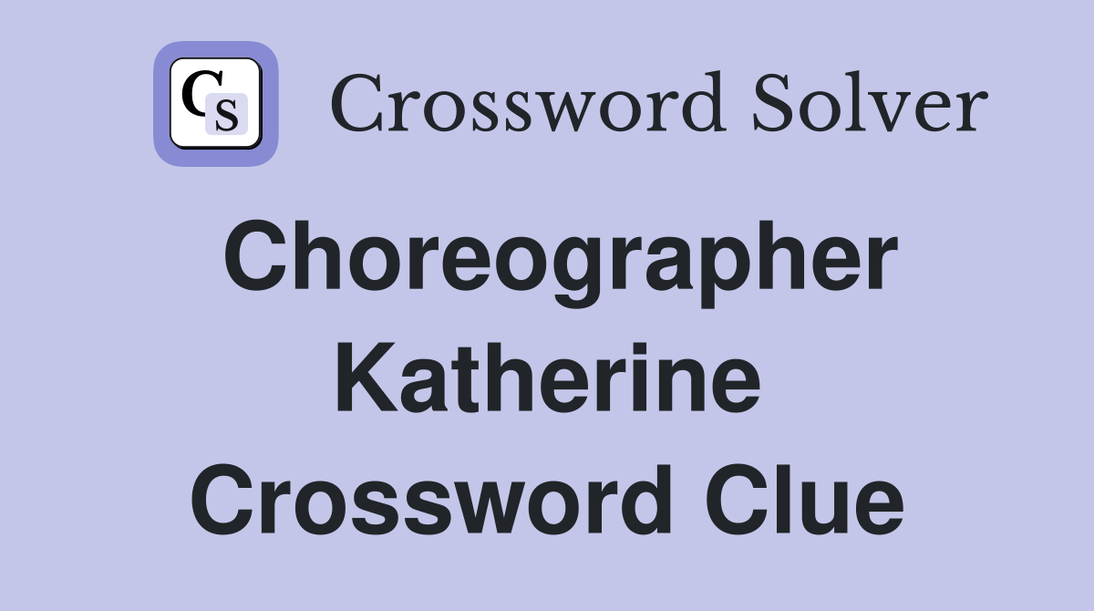 Choreographer Katherine Crossword Clue