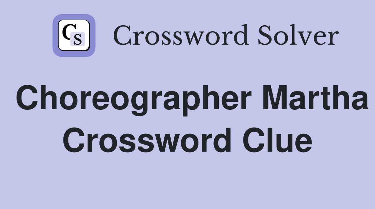 Choreographer Martha Crossword Clue