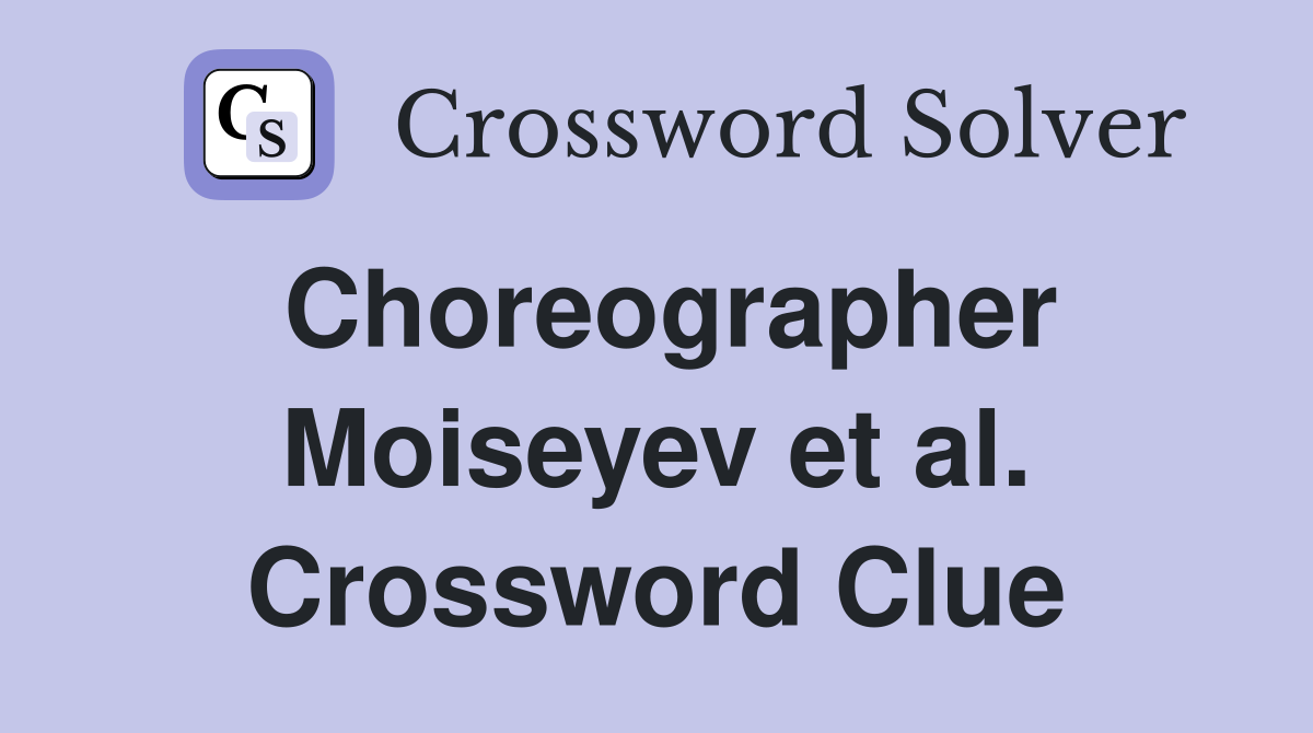 Choreographer Moiseyev et al. Crossword Clue