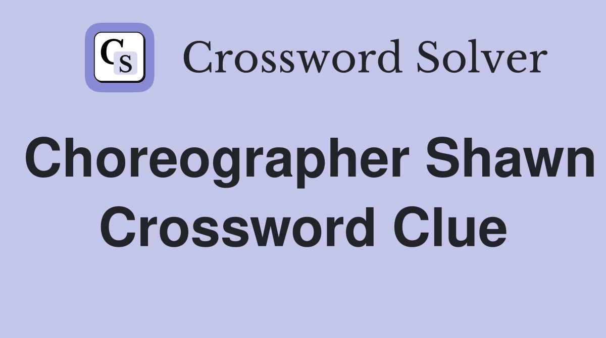 Choreographer Shawn Crossword Clue