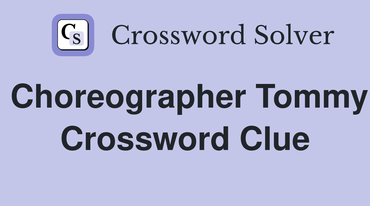 Choreographer Tommy Crossword Clue