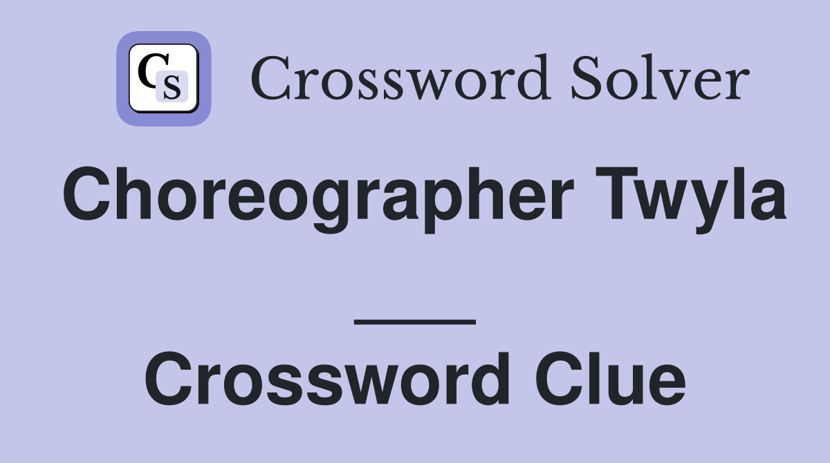 Choreographer Twyla ___ Crossword Clue