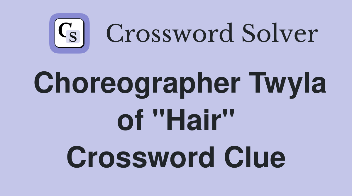 Choreographer Twyla of "Hair" Crossword Clue