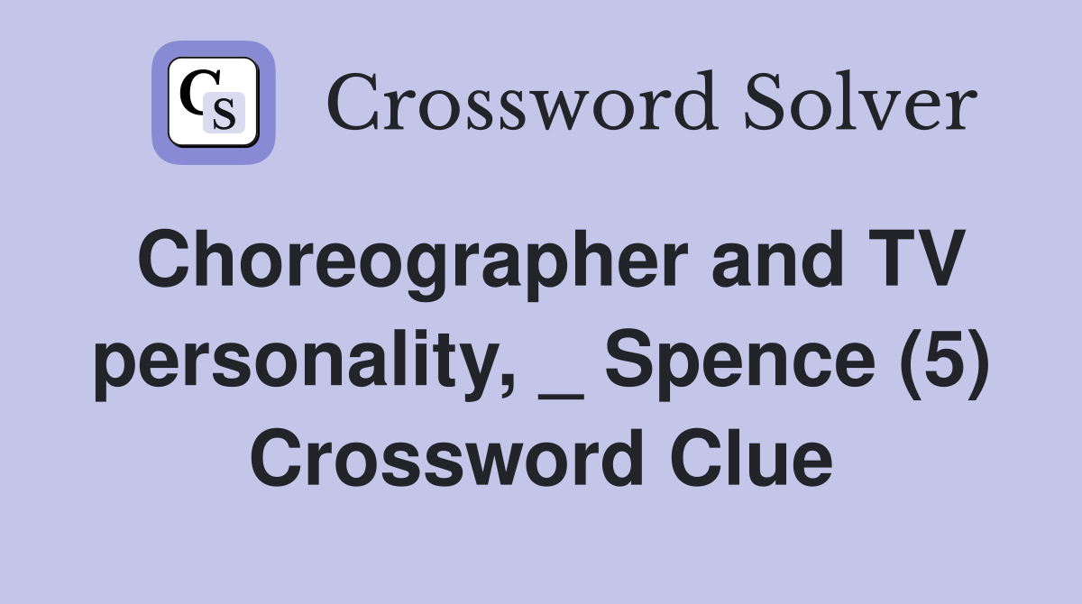 Choreographer and TV personality, _ Spence (5) Crossword Clue